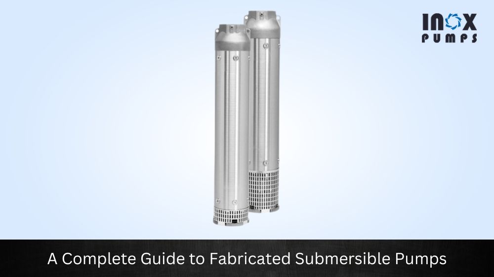 A Complete Guide to Fabricated Submersible Pumps