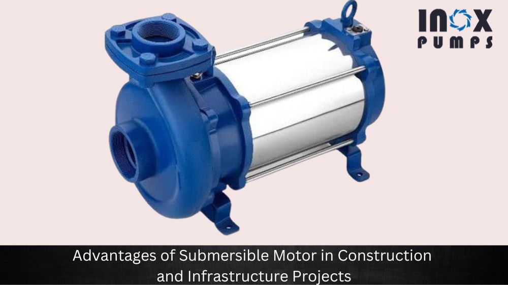 Advantages of Submersible Motor in Construction and Infrastructure Projects